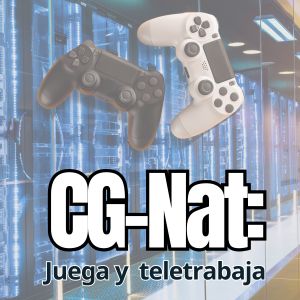 CG-NAT: cámaras, teletrabajo y gaming sin sorpresa